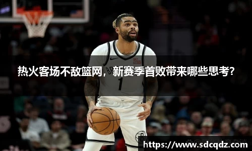 热火客场不敌篮网，新赛季首败带来哪些思考？