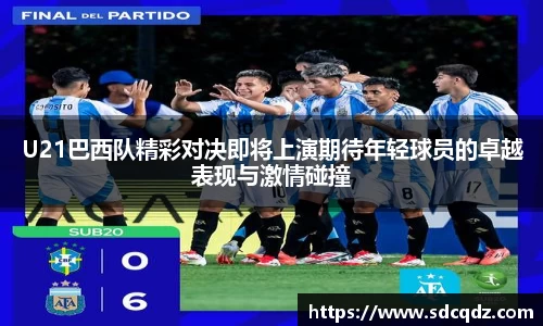 U21巴西队精彩对决即将上演期待年轻球员的卓越表现与激情碰撞