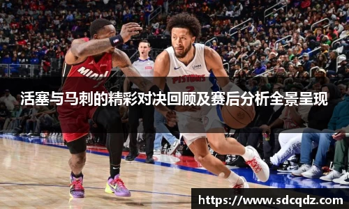 活塞与马刺的精彩对决回顾及赛后分析全景呈现