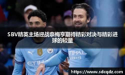 SBV精英主场迎战奈梅亨期待精彩对决与精彩进球的较量