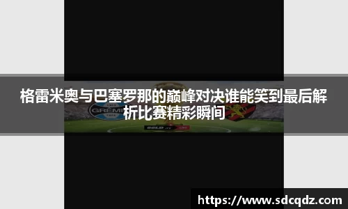 格雷米奥与巴塞罗那的巅峰对决谁能笑到最后解析比赛精彩瞬间