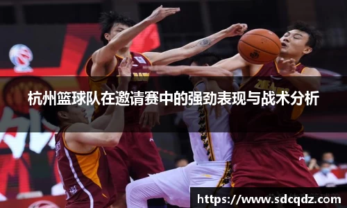 杭州篮球队在邀请赛中的强劲表现与战术分析