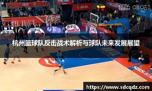 杭州篮球队反击战术解析与球队未来发展展望